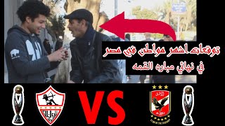 نهائي القرن :- ? الأهلي ? الزمالك ... توقعات اشهر مواطن في مصر في مباره القمه ‼️ مسخره