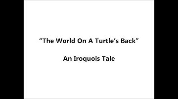 “The World On A Turtle’s Back” Iroquois Myth = In the beginning there was no world, no land...