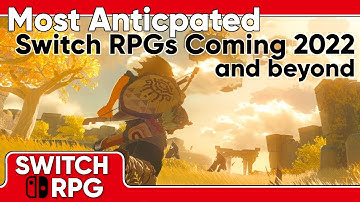 Most Anticipated Switch RPGs Coming 2022 and beyond.....Hopes and Dreams included