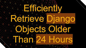 Efficiently Retrieve Django Objects Older Than 24 Hours