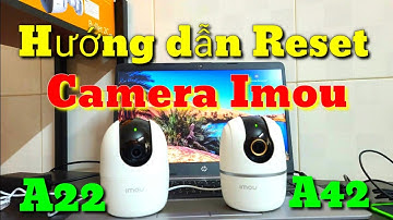 Hướng dẫn Reset camera Imou A22 và A42 đúng cách.