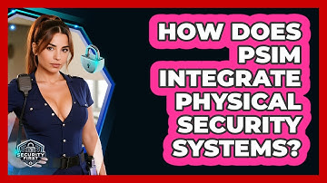 How Does PSIM Integrate Physical Security Systems? - SecurityFirstCorp.com