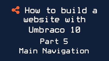 How to build a website with Umbraco 10 - Part 5 - Main Navigation
