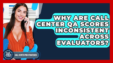 Why Are Call Center QA Scores Inconsistent Across Evaluators? - Call Center Pro Strategies