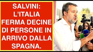 SALVINI: L'ITALIA FERMA DECINE DI PERSONE IN ARRIVO DALLA SPAGNA. È VERO?