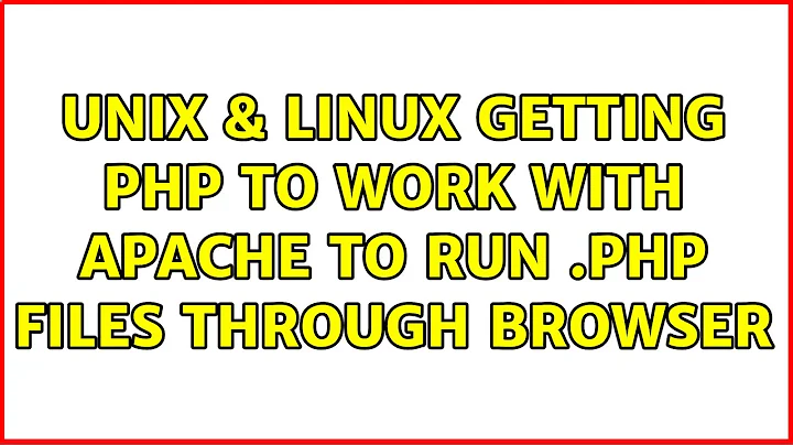 Unix & Linux: Getting PHP to work with apache to run .php files through browser (2 Solutions!!)