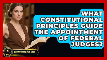 What Constitutional Principles Guide the Appointment of Federal Judges? - Justice System Explained