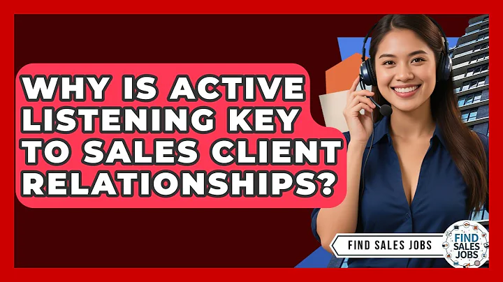 Why Is Active Listening Key To Sales Client Relationships? - Find Sales Jobs