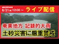 【6/21 12:00配信】奄美地方 記録的大雨 土砂災害に厳重警戒