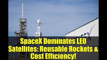 SpaceX Dominates LEO Satellites: Reusable Rockets & Cost Efficiency!
