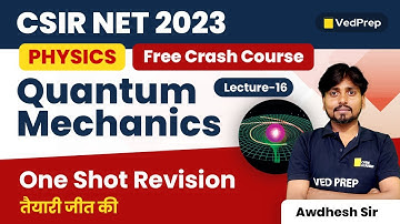 One Shot Revision | Quantum Mechanics | Physics | CSIR NET 2023 | L-16 | VedPrep Physics Academy