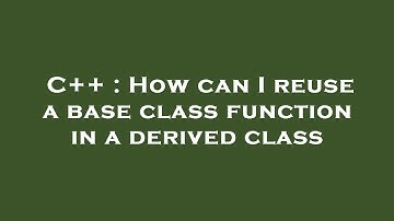 C++ : How can I reuse a base class function in a derived class