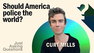 Should America Police The World? | Curt Mills | Just Asking Questions, Ep. 10