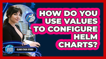 How Do You Use Values To Configure Helm Charts? - Cloud Stack Studio