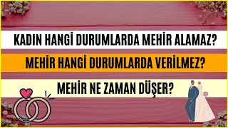 Kadın Hangi Durumlarda Mehir Alamaz? Mehir Hangi Durumlarda Verilmez? Mehir Ne Zaman Düşer?