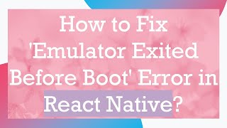 How to Fix 'Emulator Exited Before Boot' Error in React Native?