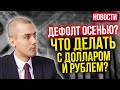 Будет ли дефолт осенью? Что делать с валютой? Как покупать недвижимость для себя? Новости и вопросы