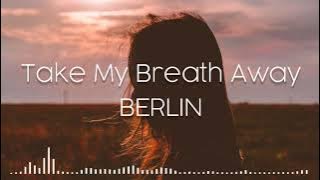 Take My Breath Away - Berlin (lyrics dan terjemahan)