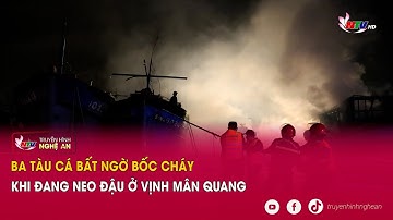 Ba tàu cá bất ngờ bốc cháy khi đang neo đậu ở Vịnh Mân Quang