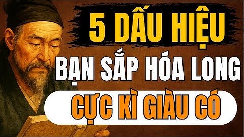 CỔ NHÂN TIẾT LỘ – 5 Dấu Hiệu Cho Thấy Bạn Sắp Bước Vào Giai Đoạn “HÓA LONG” | Triết Lý Sống