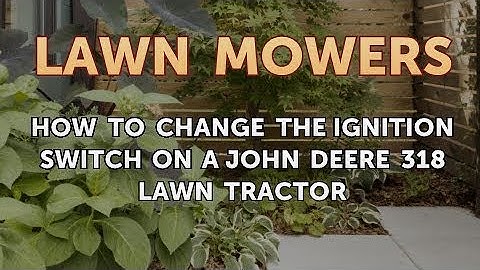 How to Change the Ignition Switch on a John Deere 318 Lawn Tractor