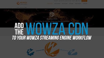 Add the Wowza CDN to Your Wowza Streaming Engine Workflow