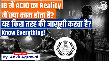 IB ACIO Job Profile Explained | What Kind of Spying IB Officers Do? | StudyIQ IAS