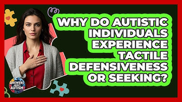 Why Do Autistic Individuals Experience Tactile Defensiveness Or Seeking? - Answers About Autism