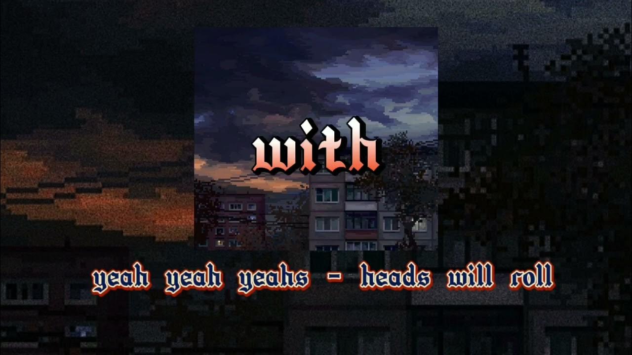 Yeah Yeah Yeahs Dance Till Your Dead dance till you're dead / yeah yeah yeahs - heads will roll / slowed