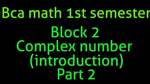 Bca math 1st semester block 2 complex number (introduction) PART 2
