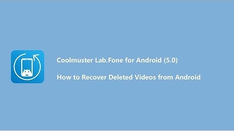 How to Recover Deleted Videos from Android- Coolmuster Lab.Fone for Android （5.0）