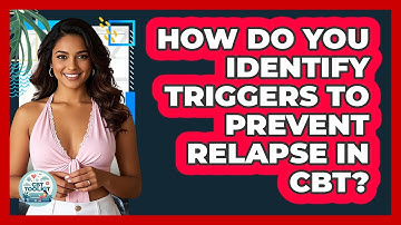 How Do You Identify Triggers To Prevent Relapse In CBT? - CBT Toolkit