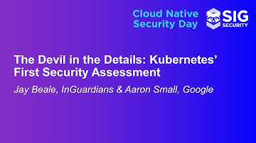 The Devil in the Details: Kubernetes’ First Security Assessment - Jay Beale & Aaron Small