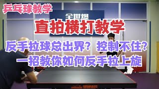 乒乓球教学 直拍横打 反手拉球总出界？ 一招教你反手拉上旋球