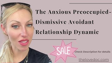 The Anxious Preoccupied - Dismissive Avoidant Dynamic