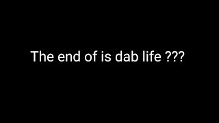 The end of is dab life ???