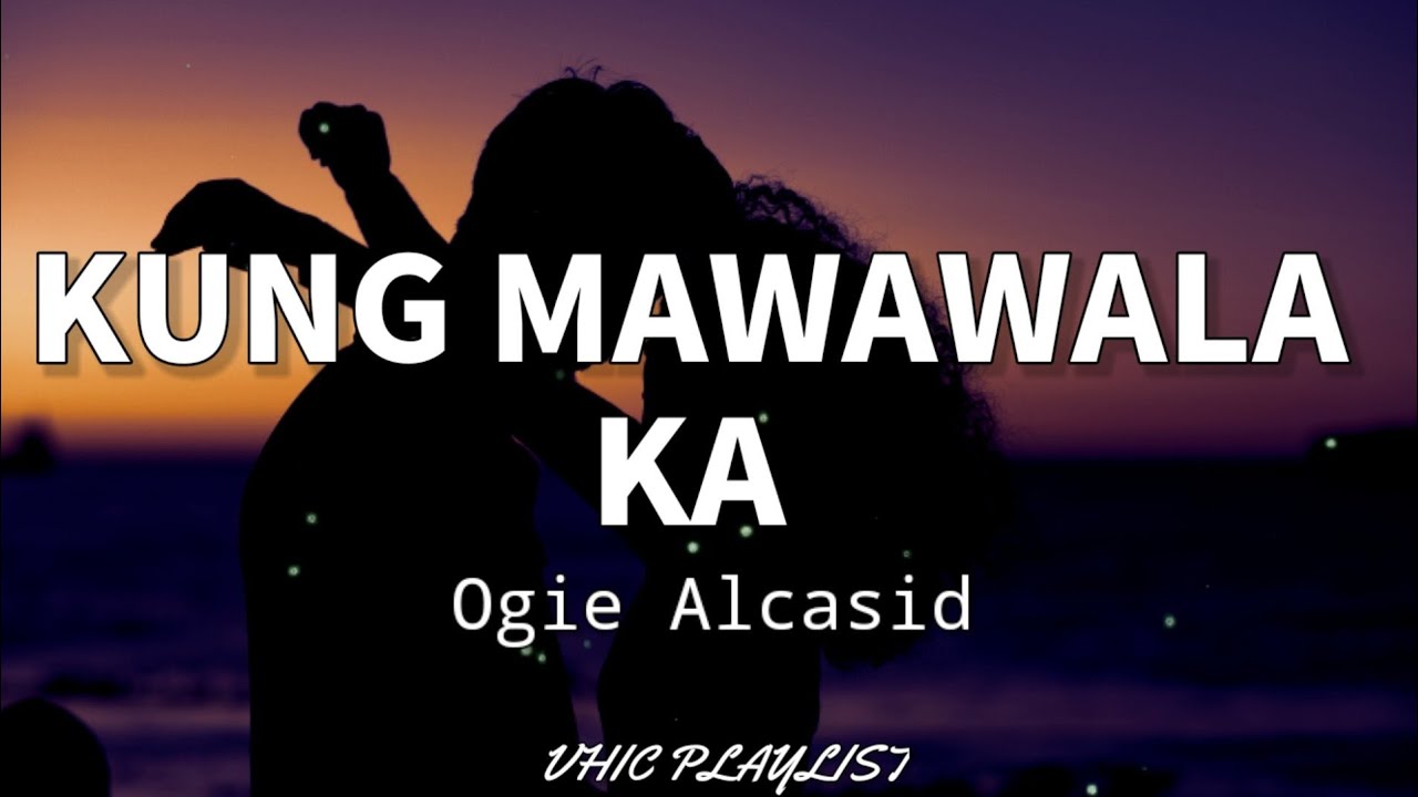 Kung Mawawala Ka   Ogie Alcasid Lyrics