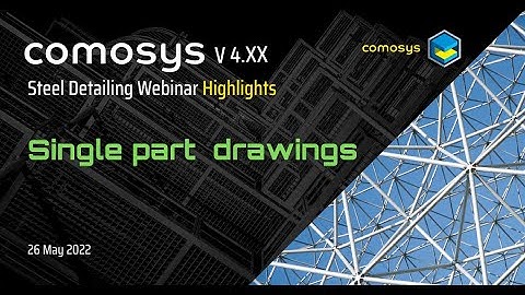 Single part Drawings : Comosys Steel Detailing Webinar ( 26 May 2022 ) Highlights