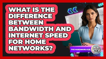What Is The Difference Between Bandwidth And Internet Speed For Home Networks? - The Hardware Hub