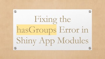 Fixing the hasGroups Error in Shiny App Modules