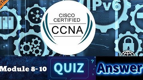 Cisco CCNA (Introduction to Networks) - Module 8-10 test Quiz Answers