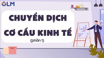Chuyển dịch cơ cấu kinh tế (phần 1) - Ôn thi THPT quốc gia - Môn Địa lí