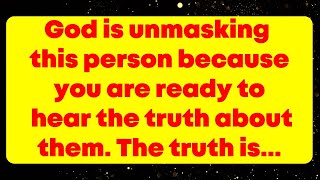 God is unmasking this person because you are ready to hear the truth about them. The truth is... God