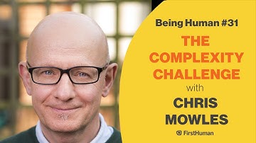 #31 THE COMPLEXITY CHALLENGE - CHRIS MOWLES | Being Human