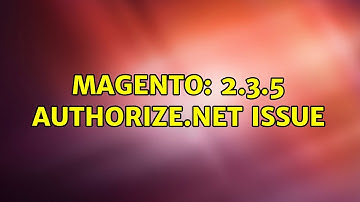 Magento: 2.3.5 Authorize.net issue