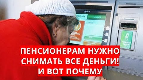 Пенсионерам нужно снимать все деньги! И вот почему