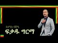 BEHONKU GOJAME በሆንኩ ጎጃሜ FIKADU GIRMA ፍቃዱ ግርማ BEHONKU GOJAME በሆንኩ ጎጃሜ FIKADU GIRMA ፍቃዱ ግርማ