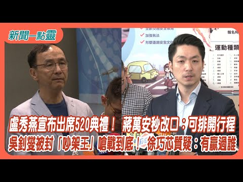 【新聞一點靈】盧秀燕宣布出席520典禮！ 蔣萬安秒改口：可排開行程 吳釗燮被封「吵架王」嗆戰到底！ 徐巧芯質疑：有贏過誰