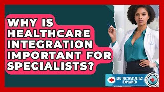 Why Is Healthcare Integration Important for Specialists? | Doctor Specialties Explained News