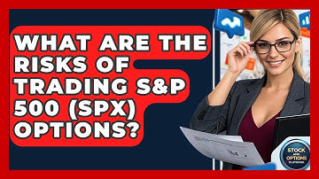 What Are The Risks Of Trading S&P 500 (SPX) Options? - Stock and Options Playbook